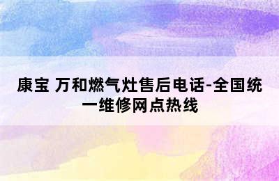 康宝 万和燃气灶售后电话-全国统一维修网点热线